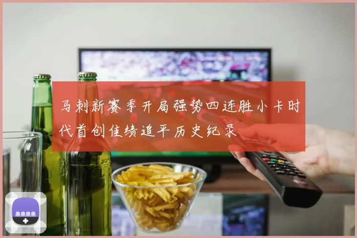 马刺新赛季开局强势四连胜小卡时代首创佳绩追平历史纪录