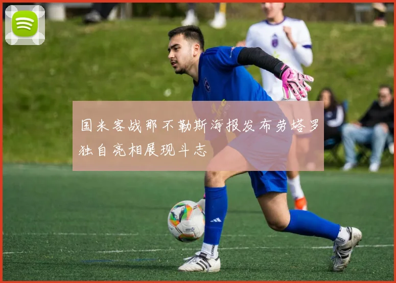 国米客战那不勒斯海报发布劳塔罗独自亮相展现斗志