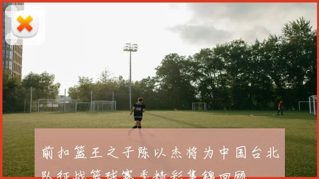 前扣篮王之子陈以杰将为中国台北队征战篮球赛季精彩集锦回顾