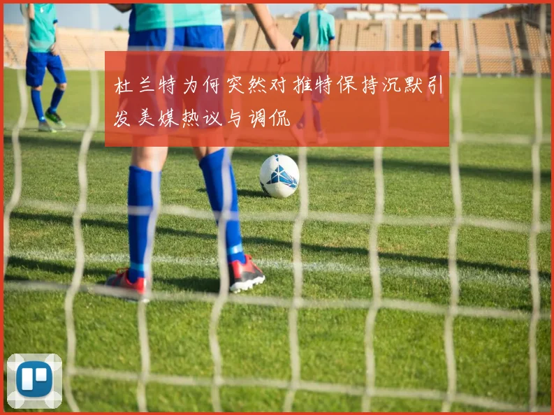 杜兰特为何突然对推特保持沉默引发美媒热议与调侃